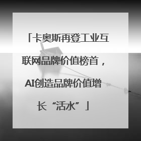 卡奥斯再登工业互联网品牌价值榜首，AI创造品牌价值增长“活水”