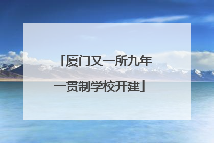 厦门又一所九年一贯制学校开建