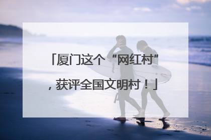 厦门这个“网红村”，获评全国文明村！