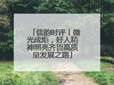 儒韵时评丨微光成炬，好人精神照亮齐鲁高质量发展之路
