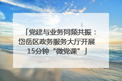 党建与业务同频共振：岱岳区政务服务大厅开展15分钟“微党课”