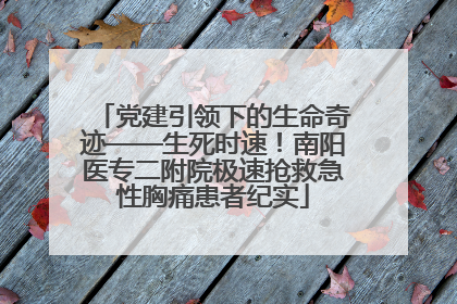 党建引领下的生命奇迹——生死时速！南阳医专二附院极速抢救急性胸痛患者纪实