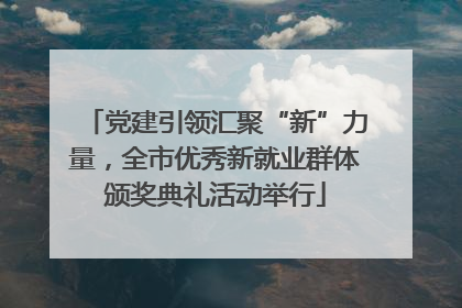 党建引领汇聚“新”力量，全市优秀新就业群体颁奖典礼活动举行
