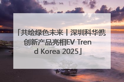 共绘绿色未来丨深圳科华携创新产品亮相EV Trend Korea 2025