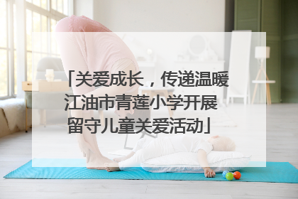 关爱成长，传递温暖 江油市青莲小学开展留守儿童关爱活动
