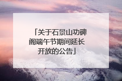 关于石景山功碑阁端午节期间延长开放的公告