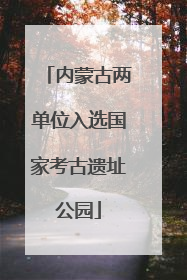 内蒙古两单位入选国家考古遗址公园