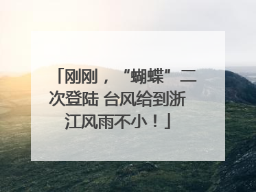 刚刚，“蝴蝶”二次登陆 台风给到浙江风雨不小！
