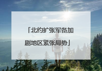北约扩张军备加剧地区紧张局势