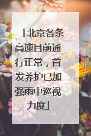 北京各条高速目前通行正常，首发养护已加强雨中巡视力度