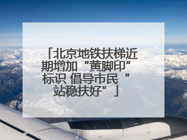 北京地铁扶梯近期增加“黄脚印”标识 倡导市民“站稳扶好”