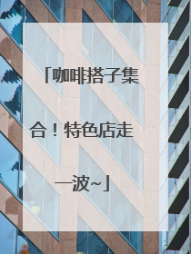 咖啡搭子集合！特色店走一波~