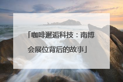 咖啡邂逅科技：南博会展位背后的故事