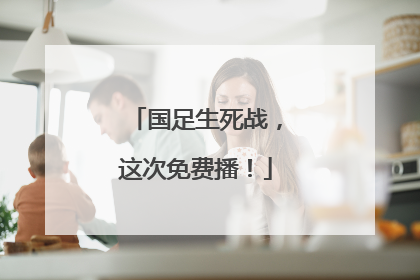 国足生死战，这次免费播！