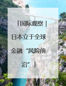 国际观察｜日本立于全球金融“风险前沿”