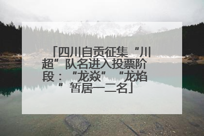四川自贡征集“川超”队名进入投票阶段：“龙焱”“龙焰”暂居一二名