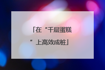 在“千层蛋糕”上高效成桩
