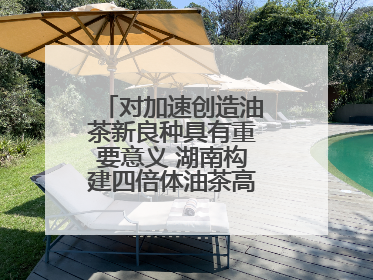 对加速创造油茶新良种具有重要意义 湖南构建四倍体油茶高精度基因图谱