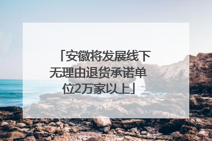 安徽将发展线下无理由退货承诺单位2万家以上