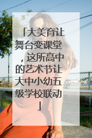 大美育让舞台变课堂，这所高中的艺术节让大中小幼五级学校联动