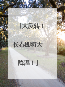 大反转！长春即将大降温！