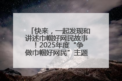 快来，一起发现和讲述巾帼好网民故事！2025年度“争做巾帼好网民”主题活动火热开启