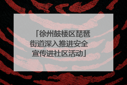 徐州鼓楼区琵琶街道深入推进安全宣传进社区活动