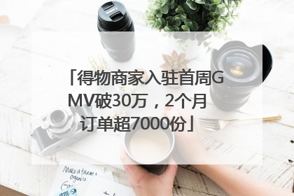 得物商家入驻首周GMV破30万，2个月订单超7000份