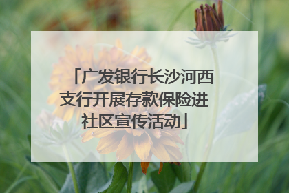 广发银行长沙河西支行开展存款保险进社区宣传活动