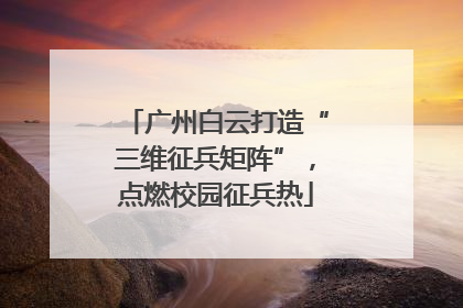 广州白云打造“三维征兵矩阵”，点燃校园征兵热