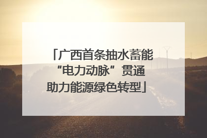 广西首条抽水蓄能“电力动脉”贯通 助力能源绿色转型