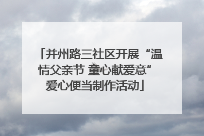 并州路三社区开展“温情父亲节 童心献爱意”爱心便当制作活动