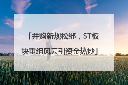并购新规松绑，ST板块重组风云引资金热炒