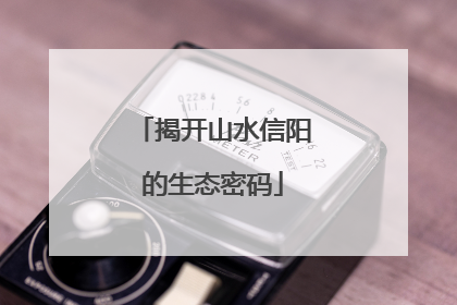揭开山水信阳的生态密码