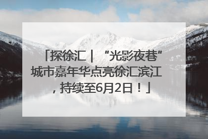探徐汇|“光影夜巷”城市嘉年华点亮徐汇滨江,持续至6月2日!