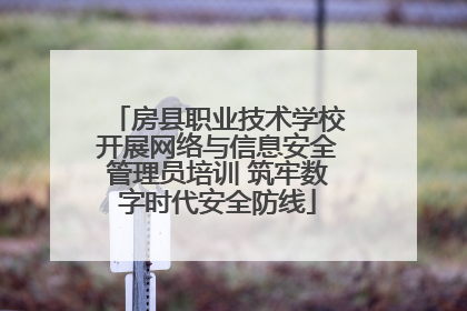 房县职业技术学校开展网络与信息安全管理员培训 筑牢数字时代安全防线