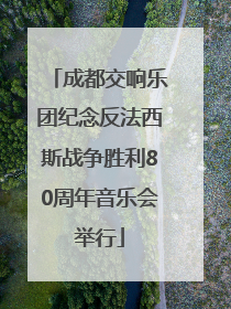 成都交响乐团纪念反法西斯战争胜利80周年音乐会举行