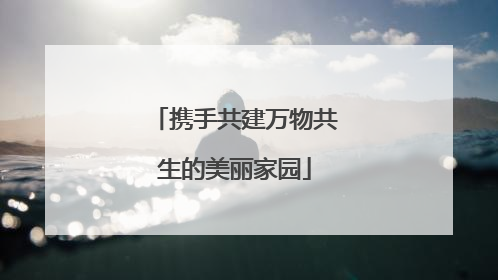 携手共建万物共生的美丽家园