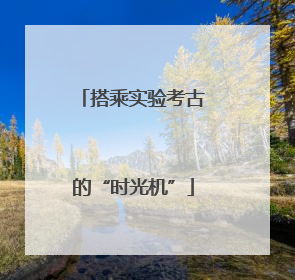 搭乘实验考古的“时光机”
