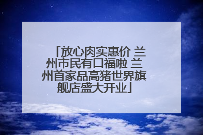 放心肉实惠价 兰州市民有口福啦 兰州首家品高猪世界旗舰店盛大开业