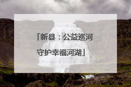 新县：公益巡河守护幸福河湖