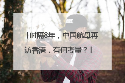 时隔8年，中国航母再访香港，有何考量？