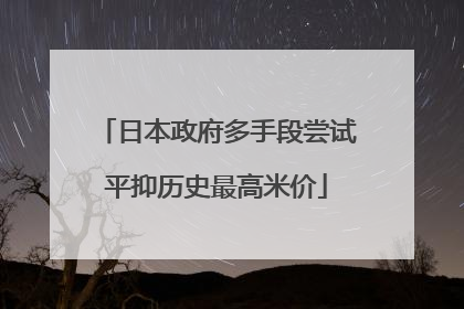 日本政府多手段尝试平抑历史最高米价
