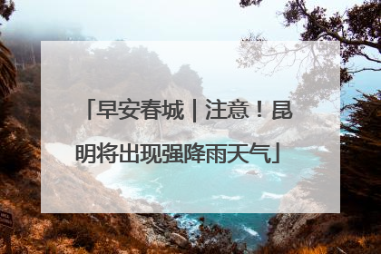 早安春城｜注意！昆明将出现强降雨天气