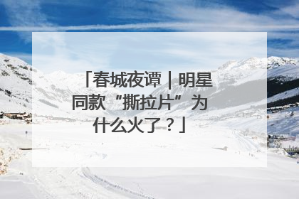 春城夜谭｜明星同款“撕拉片”为什么火了？