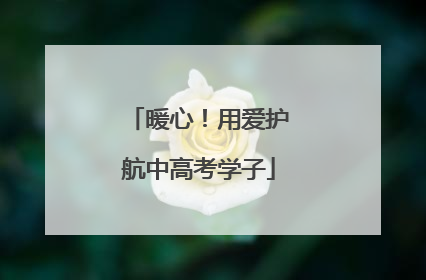 暖心！用爱护航中高考学子
