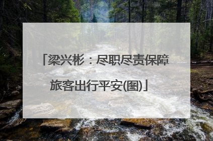 梁兴彬：尽职尽责保障旅客出行平安(图)