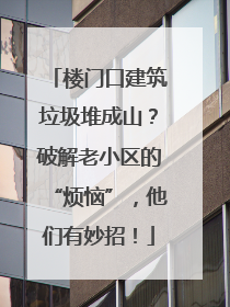 楼门口建筑垃圾堆成山？破解老小区的“烦恼”，他们有妙招！