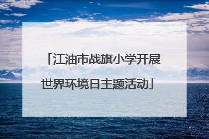 江油市战旗小学开展世界环境日主题活动