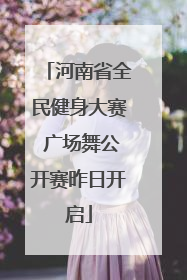 河南省全民健身大赛 广场舞公开赛昨日开启